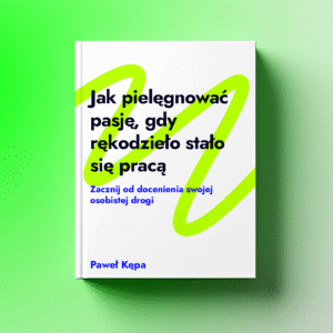 Jak pielęgnować pasje gdy rękodzieło stało się pracą - ebook